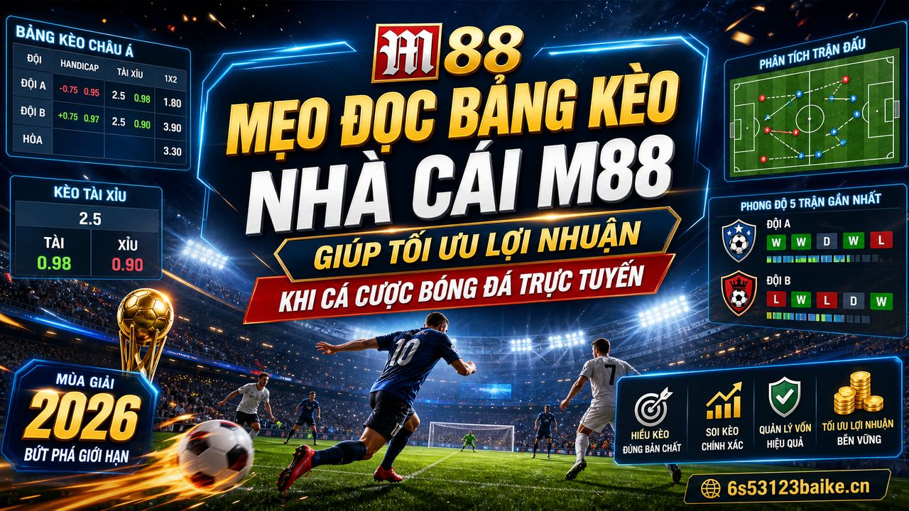 Mẹo đọc bảng kèo nhà cái M88 giúp tối ưu lợi nhuận khi cá cược bóng đá trực tuyến