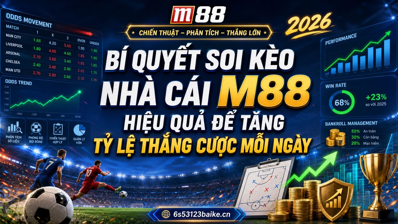 Bí quyết soi kèo nhà cái M88 hiệu quả để tăng tỷ lệ thắng cược mỗi ngày